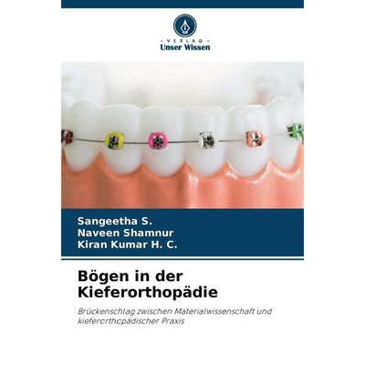 Bögen in der Kieferorthopädie, Taschenbuch von Sangeetha S.,Naveen Shamnur,Kiran Kumar H. C., Verlag Unser Wissen, 978-620-9-22091-3