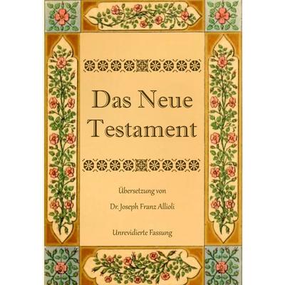 Das Neue Testament. Aus der Vulgata mit Bezug auf den Grundtext neu übersetzt, von Dr. Joseph Franz Allioli., Taschenbuch von Joseph Franz Allioli,