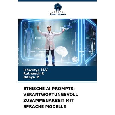 Ethische Ai Prompts: Verantwortungsvoll Zusammenarbeit mit Sprache Modelle, Taschenbuch von Ishwarya M. V.,Ratheesh R.,Nithya M., Verlag Unser Wissen,