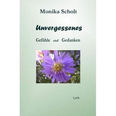 Unvergessenes, Taschenbuch von Monika Scholt, Epubli, 978-3-7502-0590-1