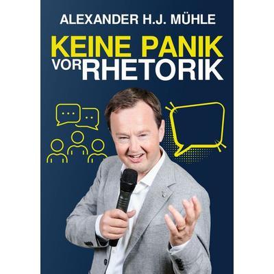 Keine Panik vor Rhetorik, Gebundene Ausgabe von Alexander H.J. Mühle, BoD – Books on Demand, 978-3-696-35842-6