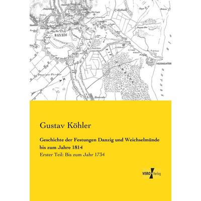 Geschichte der Festungen Danzig und Weichselmünde bis zum Jahre 1814, Taschenbuch von Gustav Köhler, BoD - Books on Demand, 978-3-95738-480-5