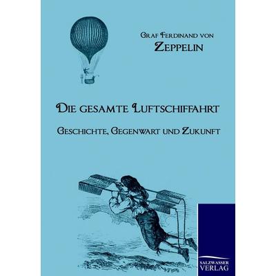 Die gesamte Luftschiffahrt, Taschenbuch von Graf Ferdinand Zeppelin, Salzwasser, 978-3-86195-243-5