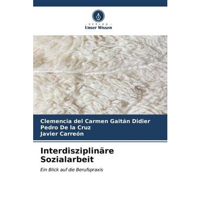 Interdisziplinäre Sozialarbeit, Taschenbuch von Clemencia del Carmen Gaitán Didier,Pedro De la Cruz,Javier Carreón, Verlag Unser Wissen,