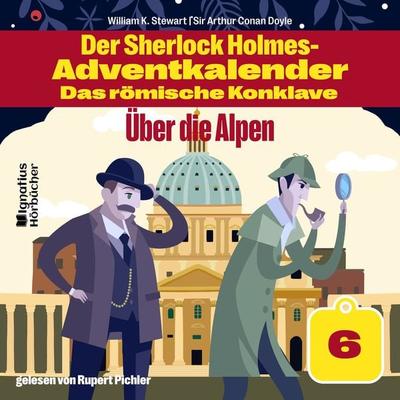 Über die Alpen (Der Sherlock Holmes-Adventkalender - Das römische Konklave, Folge 6) - Arthur Conan Doyle,William K. Stewart, Audio, 9783991719199