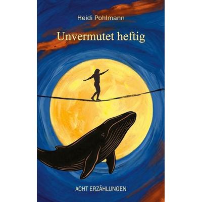 Unvermutet heftig, Taschenbuch von Heidi Pohlmann, BoD – Books on Demand, 978-3-696-77924-5
