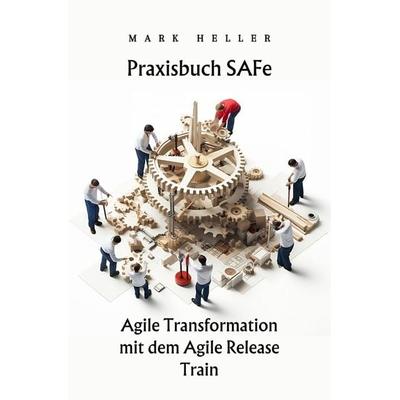 Praxisbuch SAFe, Taschenbuch von Mark Heller, Epubli, 978-3-7575-6964-8