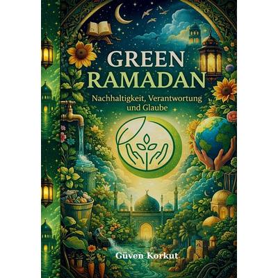 Green Ramadan, Taschenbuch von Güven Korkut, BoD – Books on Demand, 978-3-696-38480-7