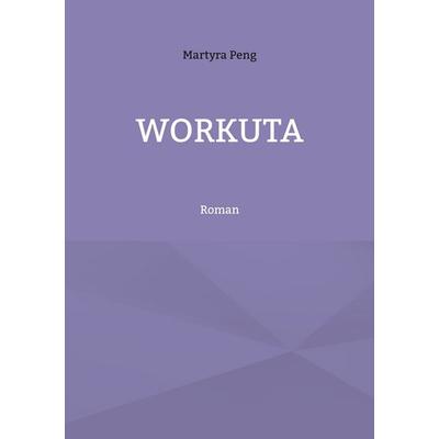 Workuta, Taschenbuch von Martyra Peng, BoD – Books on Demand, 978-3-7534-2225-1