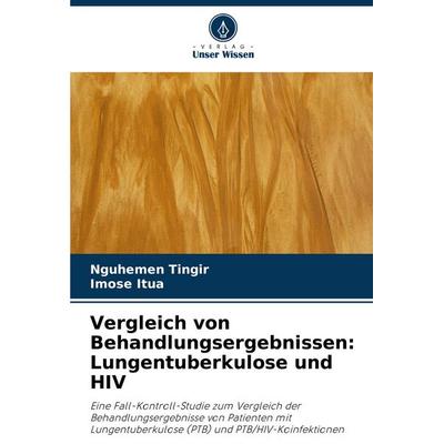 Vergleich von Behandlungsergebnissen: Lungentuberkulose und HIV, Taschenbuch von Nguhemen Tingir,Imose Itua, Verlag Unser Wissen, 978-620-8-68359-7
