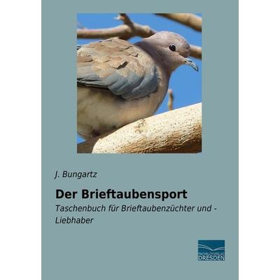 Der Brieftaubensport, Taschenbuch von J. Bungartz, Fachbuchverlag Dresden, 978-3-95692-939-7