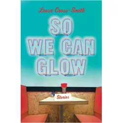 So We Can Glow: Stories, Belletristik von Leesa Cross-Smith