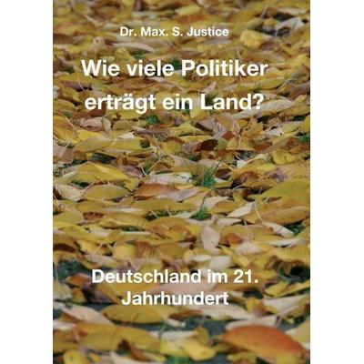 Wie viele Politiker erträgt ein Land?, Taschenbuch von Max. S. Justice, Tredition, 978-3-347-35302-2
