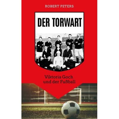 Der Torwart, Gebundene Ausgabe von Robert Peters, Tredition, 978-3-384-60482-8