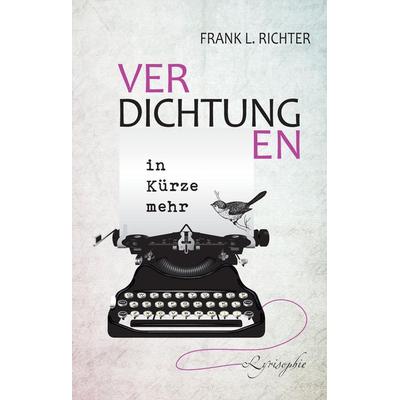 Verdichtungen, in Kürze mehr, Gebundene Ausgabe von Frank L. Richter, Tredition, 978-3-384-80438-9