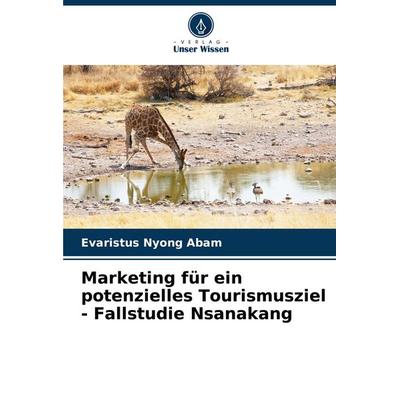 Marketing für ein potenzielles Tourismusziel - Fallstudie Nsanakang, Taschenbuch von Evaristus Nyong Abam, Verlag Unser Wissen, 978-620-7-43378-0
