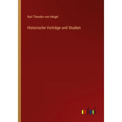 Historische Vorträge und Studien, Taschenbuch von Karl Theodor Heigel, Outlook, 978-3-368-66059-8