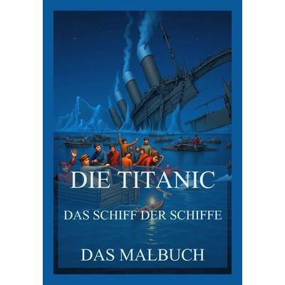 Die Titanic - Das Schiff der Schiffe - Das Malbuch, Taschenbuch von , Jazzybee Verlag, 978-3-9886862-4-4