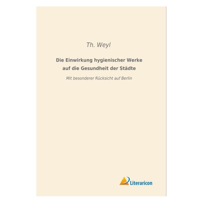 Literaricon Die Einwirkung hygienischer Werke auf die Gesundheit der Städte (Deutsch, Softcover, Th Weyl) (55596404)