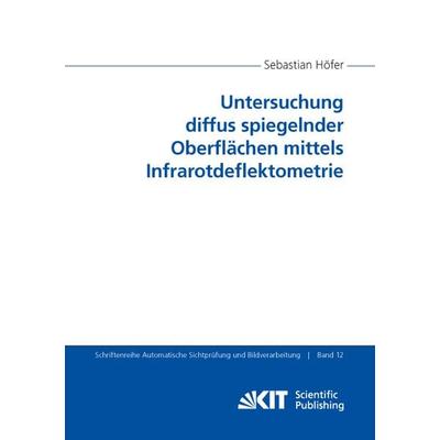 Untersuchung diffus spiegelnder Oberflächen mittels Infrarotdeflektometrie, Taschenbuch von Sebastian Höfer, KIT Scientific Publishing,