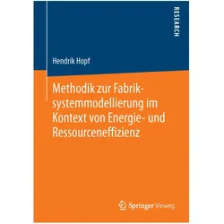 Methodik zur Fabriksystemmodellierung im Kontext von Energie- und Ressourceneffizienz, Fachbücher von Hendrik Hopf