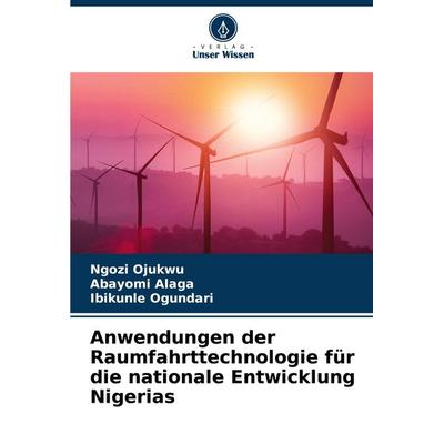 Anwendungen der Raumfahrttechnologie für die nationale Entwicklung Nigerias, Taschenbuch von Ngozi Ojukwu,Abayomi Alaga,Ibikunle Ogundari, Verlag