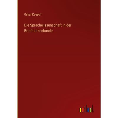 Die Sprachwissenschaft in der Briefmarkenkunde, Gebundene Ausgabe von Oskar Kausch, Outlook, 978-3-368-40413-0