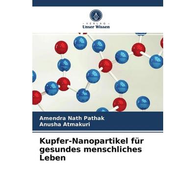 Kupfer-Nanopartikel für gesundes menschliches Leben, Taschenbuch von Amendra Nath Pathak,Anusha Atmakuri, Verlag Unser Wissen, 978-620-3-76172-6