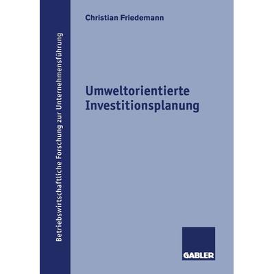 Umweltorientierte Investitionsplanung, Taschenbuch von Christian Friedemann, Betriebswirtschaftlicher Verlag Gabler, 978-3-409-13579-5