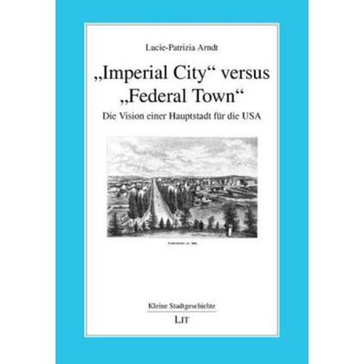 'Imperial City' versus 'Federal Town'; Taschenbuch von Lucie P. Arndt, Lit Verlag, 978-3-8258-1151-8