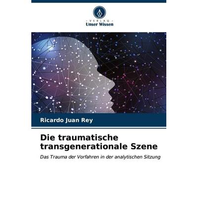Die traumatische transgenerationale Szene, Taschenbuch von Ricardo Juan Rey, Verlag Unser Wissen, 978-620-6-89658-6