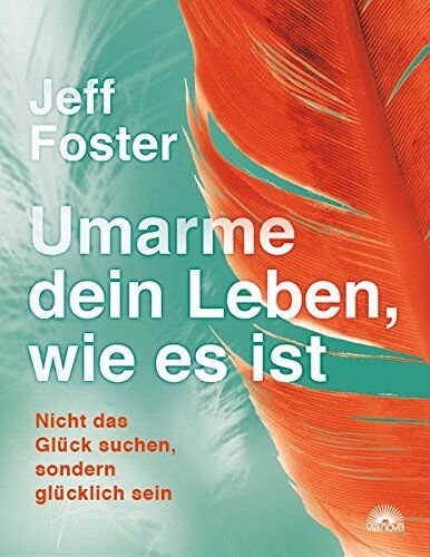 Jeff Foster - Umarme dein Leben, wie es ist: Nicht das Glück suchen, sondern glücklich sein - Preis vom 12.10.2026 11:37:12 h