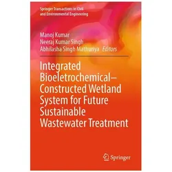 Integrated Bioeletrochemical–Constructed Wetland System for Future Sustainable Wastewater Treatment, Fachbücher von Manoj Kumar, Neeraj Kumar Singh, Abhilasha Singh Mathuriya