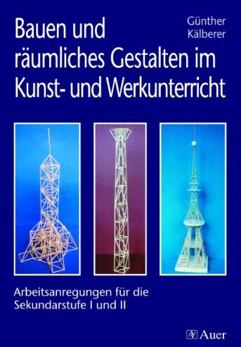 Günther Kälberer - Bauen und räumliches Gestalten im Kunst- und Werkunterricht: Arbeitsanregungen für die Sekundarstufe I und II - Preis vom 16.10.2026 11:41:07 h