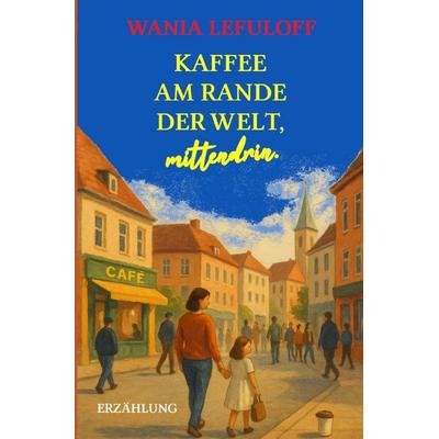 Kaffee am Rande der Welt, mittendrin., Taschenbuch von Wania Lefuloff, Epubli, 978-3-8197-8363-0