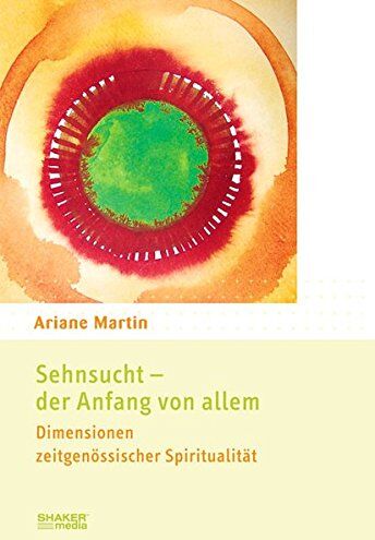 Ariane Martin - Sehnsucht - der Anfang von allem: Dimensionen zeitgenössischer Spiritualität - Preis vom 30.09.2026 22:30:23 h