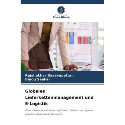 Globales Lieferkettenmanagement und E-Logistik, Taschenbuch von Rajshekhar Basavapattan,Bindu Saukar, Verlag Unser Wissen