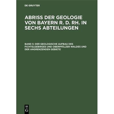 Der geologische Aufbau des Fichtelgebirges und Oberpfälzer Waldes und der angrenzenden Gebiete, Gebundene Ausgabe von , De Gruyter Oldenbourg,