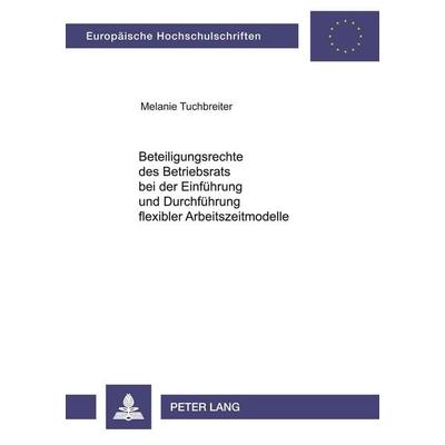 Beteiligungsrechte des Betriebsrats bei der Einführung und Durchführung flexibler Arbeitszeitmodelle, Taschenbuch von Melanie Tuchbreiter, Peter Lang
