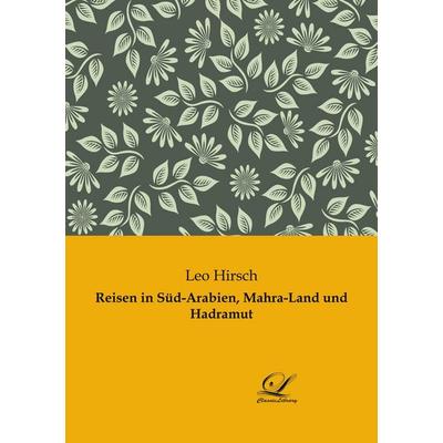 Reisen in Süd-Arabien, Mahra-Land und Hadramut, Taschenbuch von Leo Hirsch, BoD - Books on Demand, 978-3-96167-083-3