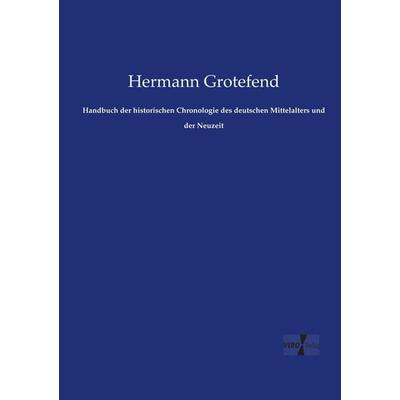 Handbuch der historischen Chronologie des deutschen Mittelalters und der Neuzeit, Taschenbuch von Hermann Grotefend, Vero Verlag, 978-3-7372-1147-5