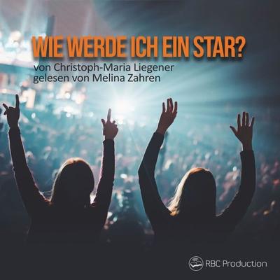 Wie werde ich ein Star? - Christoph-Maria Liegener, Audio, 9783966339179