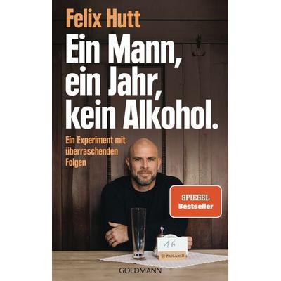 Ein Mann, ein Jahr, kein Alkohol., Taschenbuch von Felix Hutt, Goldmann, 978-3-442-18014-1