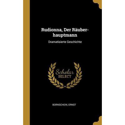 Rudionna, Der Räuber-Hauptmann: Dramatisierte Geschichte, Gebundene Ausgabe von Bornschein Ernst, Creative Media Partners, LLC, 978-0-353-81860-6