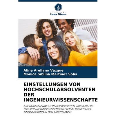 Einstellungen von Hochschulabsolventen der Ingenieurwissenschaften, Taschenbuch von Aline Arellano Vázque,Mónica Siblina Martínez Solís, Verlag Unser