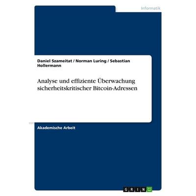 Analyse und effiziente Überwachung sicherheitskritischer Bitcoin-Adressen, Taschenbuch von Daniel Szameitat,Norman Luring,Sebastian Hollermann, GRIN,