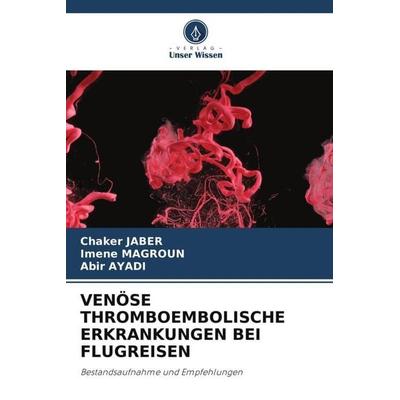 VENÖSE THROMBOEMBOLISCHE ERKRANKUNGEN BEI FLUGREISEN, Taschenbuch von Chaker Jaber,Imene Magroun,Abir Ayadi, Verlag Unser Wissen, 978-620-5-44067-4