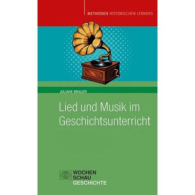 Lied und Musik im Geschichtsunterricht, Taschenbuch von Juliane Brauer, Wochenschau, 978-3-7344-1213-4