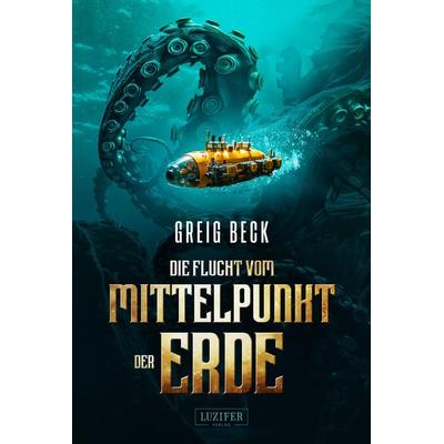 DIE FLUCHT VOM MITTELPUNKT DER ERDE, Taschenbuch von Greig Beck, Luzifer Verlag, 978-3-95835-849-2
