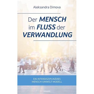 Der Mensch im Fluss der Verwandlung, Taschenbuch von Aleksandra Dimova, Novum Verlag, 978-3-99146-699-4